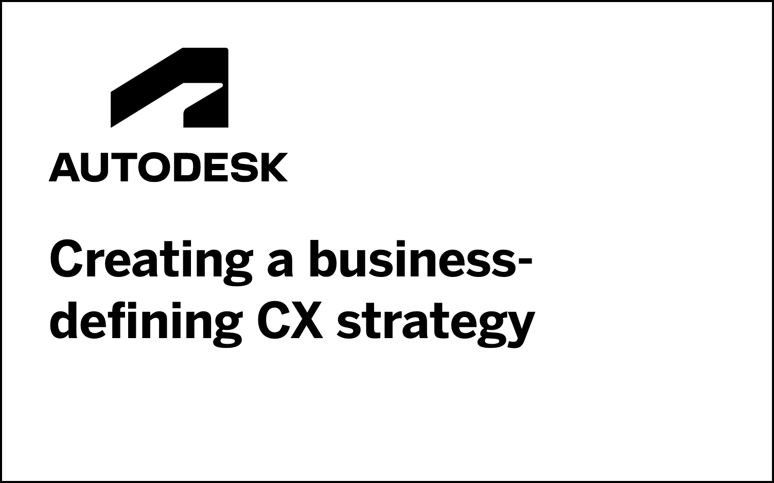 Creating a business-defining CX strategy presented by Autodesk