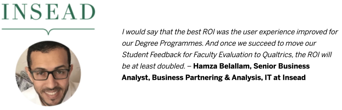 I would say that the best ROI was the user experience improved for our Degree Programmes. And once we succeed to move our Student Feedback for Faculty Evaluation to Qualtrics, the ROI will be at least doubled.